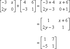 [[-3 x ][ 2y 0 ]] + [[ 4 6 ][-3 1 ]] = [[-3+4 x+6 ][ 2y-3 0+1 ]] = [[ 1 7 ][-5 1]]