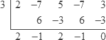 synthetic division with 3 outside on the left; the first row inside is 2 −7 5 −7 3; the second row inside is [empty space] 6 −3 −6 −3; the answer row is 2 −1 2 −1 0
