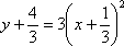 y + 4/3 = 3(x + 1/3)^2