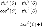 sin^2(θ)/cos^2(θ) + sin^2(θ)/sin^2(θ) = tan^2(θ) + 1