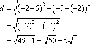 d = sqrt[(-2 - 5)^2 + (-3 - (-2))^2] = sqrt[50] = 5 sqrt[2]